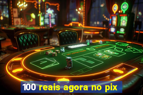 100 reais agora no pix